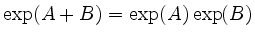 $ \exp(A + B) = \exp(A)\exp(B)$