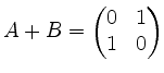 $ A + B = \begin{pmatrix}0&1\\ 1&0\end{pmatrix}$