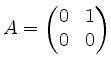 $ A = \begin{pmatrix}0&1\\ 0&0\end{pmatrix}$