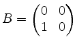 $ B = \begin{pmatrix}0&0\\ 1&0\end{pmatrix}$