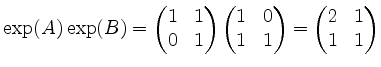 $ \exp(A)\exp(B) = \begin{pmatrix}1&1\\ 0&1\end{pmatrix}\begin{pmatrix}1&0\\ 1&1\end{pmatrix}= \begin{pmatrix}2&1\\ 1&1\end{pmatrix}$