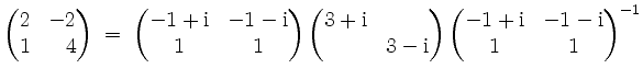 $\displaystyle \begin{pmatrix}2&-2\\ 1&\phantom{-}4\end{pmatrix}
\;=\; \begin{p...
...end{pmatrix}\begin{pmatrix}-1+\mathrm{i}&-1-\mathrm{i}\\ 1&1\end{pmatrix}^{-1}
$