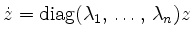 $\displaystyle \dot z = \mathrm{diag}(\lambda_1, \, \ldots, \, \lambda_n) z
$