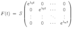 $\displaystyle F(t) \; =\; S
\begin{pmatrix}
e^{\lambda_1 t} & 0 & \cdots & 0\\ ...
...s & \vdots & \ddots & \vdots\\
0 & 0 & \cdots & e^{\lambda_n t}
\end{pmatrix}$