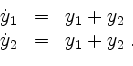 \begin{displaymath}
\begin{array}{rcl}
\dot y_1 & = & y_1 + y_2 \\
\dot y_2 & = & y_1 + y_2 \; .\\
\end{array}\end{displaymath}