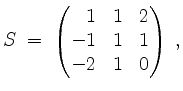 $\displaystyle S \; =\; \begin{pmatrix}\hfill 1&1&2\\ -1&1&1\\ -2&1&0\end{pmatrix}\; ,
$