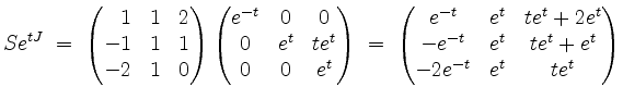 $\displaystyle Se^{tJ}
\; =\; \begin{pmatrix}\hfill 1&1&2\\ -1&1&1\\ -2&1&0\end{...
...}e^{-t}&e^t&te^t+2e^t\\ -e^{-t}&e^t&te^t+e^t\\ -2e^{-t}&e^t&te^t\end{pmatrix}
$