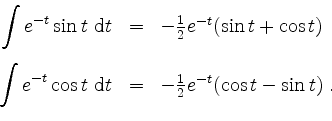 \begin{displaymath}
\begin{array}{rcl}
\displaystyle\int e^{-t}\sin t\ \mathrm{d...
...\mathrm{d}t&=&-\frac{1}{2}e^{-t}(\cos t-\sin t)\; .
\end{array}\end{displaymath}