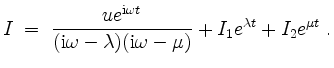 $\displaystyle I \;=\; \frac{u e^{\mathrm{i}\omega t}}{(\mathrm{i}\omega - \lambda)(\mathrm{i}\omega - \mu)} + I_1 e^{\lambda t} + I_2 e^{\mu t} \; .
$