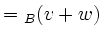 $\displaystyle = \vphantom{(v+w)}_{\color{darkblue} B}(v+w)$