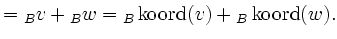 $\displaystyle = \vphantom{v}_{\color{darkblue} B}v + \vphantom{w}_{\color{darkb...
...}(v) + \vphantom{\operatorname{k}}_{\color{darkblue} B}\operatorname{koord}(w).$