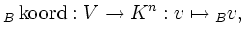 $\displaystyle \vphantom{k}_{\color{darkblue} B}{}\operatorname{koord}: V \rightarrow K^n : v \mapsto \vphantom{v}_{\color{darkblue} B}{}v,
$