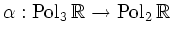 $ \alpha: \operatorname{Pol}_3 \mathbb{R} \rightarrow \operatorname{Pol}_2 \mathbb{R}$