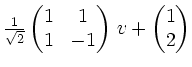 $ \frac1{\sqrt2}
\begin{pmatrix}
1 & 1 \\
1 & -1
\end{pmatrix}\,v +
\begin{pmatrix}1 \\ 2 \end{pmatrix}$