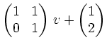 $ \begin{pmatrix}
1 & 1 \\
0 & 1
\end{pmatrix}\,v +
\begin{pmatrix}1 \\ 2 \end{pmatrix}$