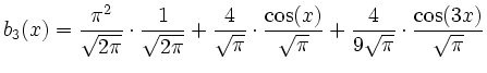 $\displaystyle b_3(x)=\frac{\pi^2}{\sqrt{2\pi}}\cdot \frac1{\sqrt{2\pi}}+\frac4{...
...cdot \frac{\cos(x)}{\sqrt\pi}+\frac4{9\sqrt\pi}\cdot \frac{\cos(3x)}{\sqrt\pi}
$