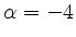 $ \alpha=-4$