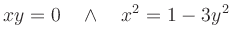 $\displaystyle xy=0
\quad\land\quad
x^2=1-3y^2
$