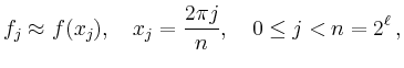 $\displaystyle f_j \approx f(x_j),\quad
x_j = \frac{2\pi j}{n},\quad
0\le j<n=2^\ell \,,
$