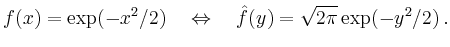 $\displaystyle f(x) = \exp(-x^2/2) \quad \Leftrightarrow \quad
\hat{f}(y) = \sqrt{2\pi}\exp(-y^2/2)
\,.
$