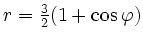 $ r=\frac{3}{2}(1+\cos\varphi)$