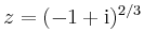 $\displaystyle z =(-1+\mathrm{i})^{2/3}
$