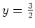 $ y=\frac{3}{2}$