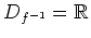 $ D_{f^{-1}}=\mathbb{R}$