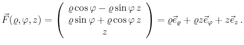 $\displaystyle \vec{F}(\varrho,\varphi,z)=
\left(\begin{array}{c}
\varrho\cos...
...=
\varrho \vec{e}_{\varrho}+\varrho z \vec{e}_{\varphi}+ z \vec{e}_{z} \, .
$