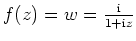 $ \mbox{$f(z) = w = \frac{\mathrm{i}}{1+\mathrm{i}z}$}$