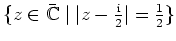 $ \mbox{$\{z\in\bar{\mathbb{C}}\; \vert\; \vert z - \frac{\mathrm{i}}{2}\vert = \frac{1}{2}\}$}$