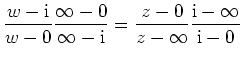 $ \mbox{$\displaystyle
\frac{w - \mathrm{i}}{w - 0}\frac{\infty - 0}{\infty - \mathrm{i}} =
\frac{z - 0}{z - \infty}\frac{\mathrm{i}- \infty}{\mathrm{i}- 0}
$}$