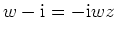 $ \mbox{$w - \mathrm{i}= -\mathrm{i}wz$}$