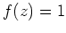 $ \mbox{$f(z) = 1$}$