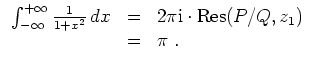 $ \mbox{$\displaystyle
\begin{array}{rcl}
\int_{-\infty}^{+\infty} \frac{1}{1+x...
...2\pi \mathrm{i}\cdot{\mbox{Res}}(P/Q,z_1) \\
& = & \pi\; . \\
\end{array}$}$