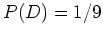 $ \mbox{$P(D) = 1/9$}$