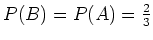 $ \mbox{$P(B) = P(A) = \frac{2}{3}$}$