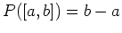 $ \mbox{$P([a,b]) = b-a$}$