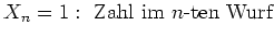 $ \mbox{$X_n = 1 : \text{ Zahl im }n\text{-ten Wurf}$}$