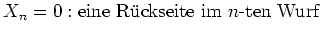 $ \mbox{$X_n = 0 : \text{eine R\uml uckseite im }n\text{-ten Wurf}$}$