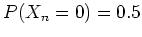 $ \mbox{$P(X_n = 0)= 0.5$}$