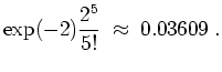 $ \mbox{$\displaystyle
\exp(-2) \frac{2^5}{5!} \;\approx\; 0.03609\; .
$}$