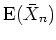 $ \mbox{${\operatorname{E}}(\bar{X}_n)$}$