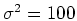 $ \mbox{$\sigma^2=100$}$