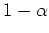 $ \mbox{$1-\alpha$}$