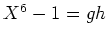 $ \mbox{$X^6-1=gh$}$