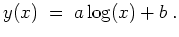 $ \mbox{$\displaystyle
y(x) \; =\; a \log(x) + b\; .
$}$