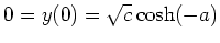 $ \mbox{$0 = y(0) = \sqrt{c} \cosh(-a)$}$