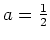 $ \mbox{$a = \frac{1}{2}$}$