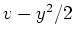 $ \mbox{$v - y^2/2$}$